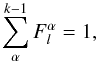 \begin{equation} \sum^{k-1}_{\alpha} F_{l}^{\alpha} = 1, \end{equation}