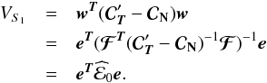 \begin{eqnarray} V_{S_{\mathrm{1}}} &=& {\wb}^{\Tb} ({\Cb}_{\Tb}' - {\Cb}_{\Nb}) \wb \nonumber \\ &=& \eb^{\Tb} ({{\boldsymbol{\cal F}}}^{\Tb} ({\Cb}_{\Tb}' - {\Cb}_{\Nb})^{-1} {{\boldsymbol{\cal F}}})^{-1} \eb \nonumber \\ &= & \eb^{\Tb} \widehat {\cal{E}}_0 \eb. \end{eqnarray}