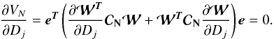 \begin{equation} \frac{\partial V_N}{\partial D_{j}} = \eb^{\Tb} \left(\frac{\partial {{\boldsymbol{\cal W}}}^{\Tb}}{\partial D_{j}} \Cb_{\Nb} {{\boldsymbol{\cal W}}} + {{\boldsymbol{\cal W}}}^{\Tb} \Cb_{\Nb} \frac{\partial {{\boldsymbol{\cal W}}}}{\partial D_{j}}\right) \eb = 0. \end{equation}