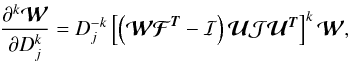 \begin{equation} \frac{\partial^k {{\boldsymbol{\cal W}}}}{\partial D_{j}^k} = D_{j}^{-k} \left[ \left({{\boldsymbol{\cal W}}} {{\boldsymbol{\cal F}}}^{\Tb} - {\cal{I}} \right) \Ub {\cal{J}} \Ub^{\Tb} \right]^{k} {{\boldsymbol{\cal W}}}, \end{equation}