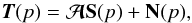 \begin{equation} \Tb ({p}) = \Ab \Sb ({p}) + \Nb({p}), \label{modelling} \end{equation}