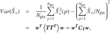 \begin{eqnarray} \nonumber Var(\hat{S}_{\mathrm{c}}) & = & \frac{1}{N_{\mathrm{pix}}} {\sum_{{p}=1}^{N_{\mathrm{pix}}} \hat{S}_{\mathrm{c}}^{2} ({p}) - {\left(\sum_{{p}=1}^{N_{\mathrm{pix}}} \hat{S}_{\mathrm{c}} / N_{\mathrm{pix}} \right)}^{2}} \\ & = & {\wb}^{\Tb} \left < \Tb \Tb^{\Tb} \right > \wb = {\wb}^{\Tb} \Cb_{\Tb} \wb, \end{eqnarray}