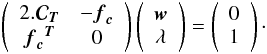 \begin{eqnarray} \left( \begin{array}{cc} 2.\Cb_{\Tb} & -\fb_{\cb} \\ {\fb_{\cb}}^{\Tb} & \zerob \end{array} \right) \left( \begin{array}{c} \wb \\ \lambda \end{array} \right) =\left( \begin{array}{c} \zerob \\ 1 \end{array} \right)\cdot \label{newsys} \end{eqnarray}
