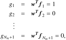 \begin{eqnarray} g_{1} & = & {\wb}^{\Tb} \fb_{1} = 1 \nonumber \\ g_{2}& =& {\wb}^{\Tb} \fb_{2} = 0 \nonumber \\ \vdots \nonumber \\ g_{N_{\mathrm{rc}}+1}& =& {\wb}^{\Tb} \fb_{N_{\mathrm{rc}}+1} = 0, \label{multiplecons} \end{eqnarray}