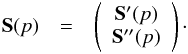 \begin{eqnarray} \Sb(p) &=&\left( \begin{array}{c} \Sb' (p)\\ \Sb'' (p) \end{array} \right)\cdot \end{eqnarray}