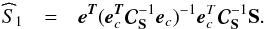 \begin{eqnarray} \widehat S_{\mathrm{1}} & = & \eb^{\Tb} ({\eb}^{\Tb}_{c} {\Cb}^{-1}_{\Sb} \eb_c)^{-1} {\eb}^{T}_{c} {\Cb}_{\Sb}^{-1} \Sb. \label{eq-hatsc} \end{eqnarray}
