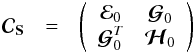 \begin{eqnarray} {\Cb}_{\Sb} &=&\left( \begin{array}{cc} {\cal{E}}_{0} & {\boldsymbol{\cal{G}}}_{0} \\ {\boldsymbol{\cal{G}}}^T_{0} & {\boldsymbol{\cal{H}}}_{0} \end{array} \right) \label{subcs} \end{eqnarray}