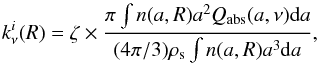 \begin{equation} k_\nu^i(R) = \zeta \times \frac{\pi \int n(a,R) a^2 Q_{\rm{abs}}(a,\nu) {\rm d}a}{(4 \pi / 3) \rho_{\rm s} \int n(a,R) a^3 {\rm d}a}, \end{equation}