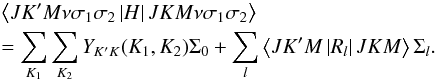 \begin{eqnarray} \label{hamiltonian} && \left< JK'M\nu\sigma_1\sigma_2\left| H \right| JKM\nu\sigma_1\sigma_2 \right>\\ \nonumber && =\sum_{K_1}\sum_{K_2}Y_{K'K}(K_1,K_2)\Sigma_0 + \sum_{l} \left< JK'M \left| R_l \right| JKM \right> \Sigma_l. \end{eqnarray}