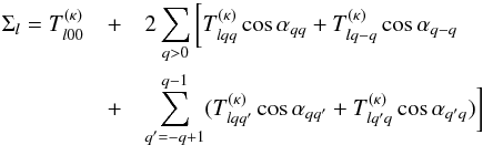 \begin{eqnarray} \Sigma_l=T^{(\kappa)}_{l00}&+&2\sum_{q>0}\bigg[ T^{(\kappa)}_{lqq}\cos\alpha_{qq}+T^{(\kappa)}_{lq-q}\cos\alpha_{q-q} \\ \nonumber &+& \sum_{q'=-q+1}^{q-1}(T^{(\kappa)}_{lqq'}\cos\alpha_{qq'}+ T^{(\kappa)}_{lq'q}\cos\alpha_{q'q})\bigg] \end{eqnarray}