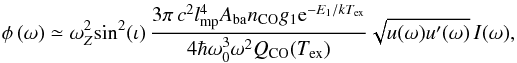\begin{equation} \phi\,(\omega)\simeq \omega^2_Z\mathrm{sin}^2(\iota)\,\frac{3\pi\,c^2 l^4_{\mathrm{mp}} A_{\mathrm{ba}} n_{\mathrm{CO}}g_1{\rm e}^{-E_1/kT_{\rm ex}}}{4\hbar\omega^3_0\omega^2Q_{\mathrm{CO}}(T_{\mathrm{ex}})} \sqrt{u(\omega)u'(\omega)}\,I(\omega), \label{eq:phi} \end{equation}