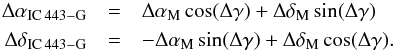 \begin{eqnarray} \Delta\alpha_{\mathrm{IC\,443-G}}& = & \Delta\alpha_{\mathrm{M}}\,\mathrm{cos}(\Delta\gamma)+\Delta\delta_{\mathrm{M}}\,\mathrm{sin}(\Delta\gamma)\notag\\ \Delta\delta_{\mathrm{IC\,443-G}}& = & -\Delta\alpha_{\mathrm{M}}\,\mathrm{sin}(\Delta\gamma)+\Delta\delta_{\mathrm{M}}\,\mathrm{cos}(\Delta\gamma). \label{eq:delta_ad} \end{eqnarray}