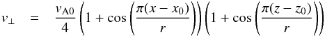 \begin{eqnarray} \label{eq:driver} v_{\perp}&=&\frac{v_{\rm A0}}{4}\left(1+\cos\left(\frac{\pi(x-x_0)}{r}\right)\right)\left(1+\cos\left(\frac{\pi(z-z_0)}{r}\right)\right) \end{eqnarray}