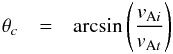 \begin{eqnarray} \theta_c&=&\arcsin\left(\frac{v_{{\rm A}i}}{v_{{\rm A}t}}\right) \end{eqnarray}