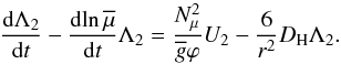 \begin{equation} \frac{{\rm d}\Lambda_{2}}{{\rm d}t} - \frac{{\rm d}\! \ln {\overline \mu}}{{\rm d}t} \Lambda_{2} = \frac{N_{\mu}^{2}}{{\overline g}\varphi}U_{2}-\frac{6}{r^2}D_{\rm H}\Lambda_{2}. \label{Lambda} \end{equation}