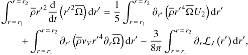 \begin{eqnarray} \lefteqn{\int_{r\,=\,r_1}^{r\,=\,r_2}{\overline\rho} {r'}^{2}\frac{\rm d}{{\rm d}t}\left({r'}^{2}\overline{\Omega}\right){\rm d}{r'}=\frac{1}{5}\int_{r\,=\,r_1}^{r\,=\,r_2}\partial_{r'}\left({\overline\rho} {r'}^{4} \overline{\Omega} U_{2}\right){\rm d}{r'}}\nonumber\\ &&+\int_{r\,=\,r_1}^{r\,=\,r_2}\partial_{r'}\left({\overline\rho}\nu_{V}{r'}^4\partial_{r}\overline{\Omega}\right){\rm d}{r'}-\frac{3}{8\pi}\int_{r\,=\,r_1}^{r\,=\,r_2}\partial_{r}{\mathcal L}_{J}\left(r'\right){\rm d}r', \end{eqnarray}