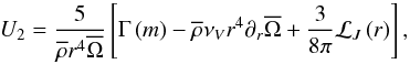 \begin{equation} U_{2}=\frac{5}{{\overline\rho} r^4 \overline{\Omega}}\left[\Gamma\left(m\right)-{\overline\rho}\nu_{V}r^4\partial_{r}\overline{\Omega}+\frac{3}{8\pi}{\mathcal L}_{J}\left(r\right)\right], \end{equation}