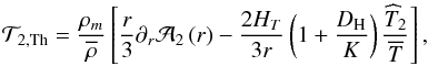 \begin{eqnarray} {\mathcal T}_{2,{\rm Th}}=\frac{\rho_{m}}{\overline{\rho}}\left[\frac{r}{3}\partial_{r}{\cal{A}}_{2}\left(r\right) -\frac{2 H_{T}}{3 r}\left(1 + \frac{D_{\rm H}}{K}\right)\frac{{\widehat T}_2}{\overline T}\right]\nonumber, \label{Tth} \end{eqnarray}