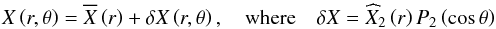\begin{equation} X\left(r,\theta\right)={\overline X}\left(r\right)+{\delta X}\left(r,\theta\right),\quad\hbox{where}\quad{\delta X}={\widehat X}_{2}\left(r\right)P_{2}\left(\cos\theta\right) \label{expan} \end{equation}