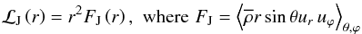 \begin{equation} {\mathcal L}_{\rm J}\left(r\right)=r^{2}{F}_{\rm J}\left(r\right),\,\,\hbox{where}\,\,{F}_{\rm J}=\left<{\overline\rho}r\sin\theta u_{r}\,u_{\varphi}\right>_{\theta,\varphi} \end{equation}