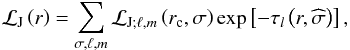 \begin{equation} {\mathcal L}_{\rm J}\left(r\right)=\sum_{\sigma,\ell,m}{\mathcal L}_{{\rm J};\ell,m}\left(r_{\rm c},\sigma\right)\exp\left[-\tau_{l}\left(r,{\widehat\sigma}\right)\right], \label{LJ} \end{equation}