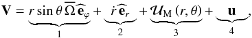 \begin{equation} \vec V=\underbrace{r\sin\theta\,{\overline\Omega}\,{\widehat{\vec e}}_{\varphi}}_{1}+\underbrace{{\dot r}\,{\widehat{\vec e}}_{r}}_{2}+\underbrace{{\vec{\mathcal U}}_{\rm M}\left(r,\theta\right)}_{3}+\underbrace{\vec u}_{4}, \end{equation}