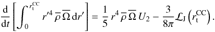 \begin{equation} {{\rm d} \over {\rm d}t} \left[\int_{\,0}^{\,r_{\rm t}^{\rm CC}}r'^{4}\,\overline\rho\,\overline\Omega\,{\rm d}r'\right]=\frac{1}{5}\,r^{4}\,{\overline\rho}\,\overline{\Omega}\,U_{2}-\frac{3}{8\pi}\mathcal{L}_{\rm J}\left(r_{\rm t}^{\rm CC}\right). \end{equation}