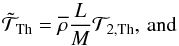 \begin{equation} {\tilde{\mathcal T}}_{\rm Th}={\overline\rho}\frac{L}{M}{\mathcal T}_{2,{\rm Th}},\,\hbox{and} \end{equation}
