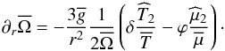 \begin{equation} \partial_{r}{\overline\Omega}=-\frac{3\overline g}{r^2}\frac{1}{2{\overline\Omega}}\left(\delta\frac{{\widehat T}_2}{\overline T}-\varphi\frac{{\widehat \mu}_2}{\overline \mu}\right)\cdot\label{TW} \end{equation}