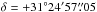 \hbox{$\delta=+31\degr24\arcmin57\farcs05$}