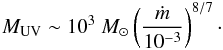 \begin{eqnarray} M_{\rm UV}\sim10^3~M_\odot\left( \frac{\dot{m}}{10^{-3}} \right)^{8/7}\cdot \end{eqnarray}