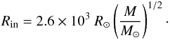 \begin{eqnarray} R_{\rm in}=2.6\times10^3~R_\odot\left( \frac{M}{M_\odot} \right)^{1/2}\cdot\label{Rint} \end{eqnarray}