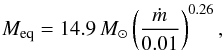 \begin{eqnarray} M_{\rm eq}=14.9\,M_\odot\left( \frac{\dot{m}}{0.01} \right)^{0.26}, \end{eqnarray}