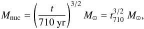 \begin{eqnarray} M_{\rm nuc}=\left( \frac{t}{710\ \mathrm{yr}} \right)^{3/2}M_\odot=t_{710}^{3/2}~M_\odot,\label{Mnuc} \end{eqnarray}