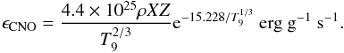 \begin{eqnarray} \epsilon_{\mathrm{CNO}}=\frac{4.4\times10^{25}\rho X Z}{T_9^{2/3}}{\rm e}^{-15.228/T_9^{1/3}}\mathrm{\ erg\ g}^{-1}\mathrm{\ s}^{-1}. \end{eqnarray}