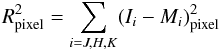 \begin{equation} R_{\rm pixel}^2 = \sum\limits_{i=J,H,K}(I_i-M_i)_{\rm pixel}^2 \label{eq:tauSB_1} \end{equation}