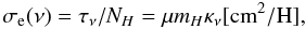 \begin{equation} \sigma_{\rm e}(\nu) = \tau_{\nu}/N_{H} = \mu {m}_{H} \kappa_{\nu} [{\rm cm}^2/{\rm H}], \label{eq:sigma} \end{equation}