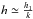 \hbox{$h\simeq \frac{h_{1}}{k}$}