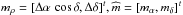 \hbox{$ m_{\rho }=[\Delta \alpha \,\cos \delta ,\Delta \delta ] ^{t}, \widehat{m}=[m_{\alpha },m_{\delta }] ^{t}$}