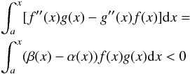 \appendix \setcounter{section}{1} \begin{eqnarray} &&\int_{a}^{x}[f^{\prime \prime }(x)g(x)-g^{\prime \prime }(x)f(x)] {\rm d}x=\notag \\ &&\int_{a}^{x}(\beta (x)-\alpha (x))f(x)g(x){\rm d}x<0 \end{eqnarray}