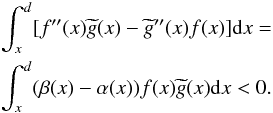 \appendix \setcounter{section}{1} \begin{eqnarray} &&\int_{x}^{d}[f^{\prime \prime }(x)\widetilde{g}(x)-\widetilde{g} ^{\prime \prime }(x)f(x)] {\rm d}x = \notag \\ &&\int_{x}^{d}(\beta (x)-\alpha (x))f(x)\widetilde{g}(x){\rm d}x < 0. \end{eqnarray}