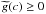 \hbox{$\widetilde{g}(c)\geq 0$}