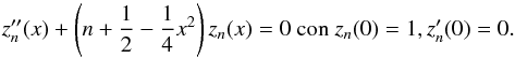 \appendix \setcounter{section}{1} \begin{eqnarray*} z_{n}^{\prime \prime }(x)+\left(n+\frac{1}{2}-\frac{1}{4}x^{2}\right)z_{n}(x)=0\text{ con }z_{n}(0)=1,z_{n}^{\prime }(0)=0. \end{eqnarray*}