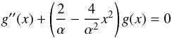 \appendix \setcounter{section}{1} \begin{equation} g^{\prime \prime }(x)+\left(\frac{2}{\alpha }-\frac{4}{\alpha ^{2}}x^{2}\right)g(x)=0 \end{equation}