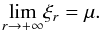 \appendix \setcounter{section}{1} \begin{equation} \underset{r\rightarrow +\infty }{\lim }\xi _{r}=\mu. \end{equation}