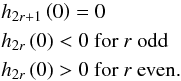 \begin{eqnarray} &&h_{2r+1}\left( 0\right) =0 \notag\\ &&h_{2r}\left( 0\right) <0 ~ \text{for }r\text{ odd}\notag \\ &&h_{2r}\left( 0\right) >0 ~ \text{for }r\text{ even.} \end{eqnarray}