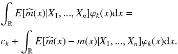 \begin{eqnarray} &&\int_{ \mathbb{R} }E[\widehat{m}(x)|X_{1},...,X_{n}]\varphi _{k}(x){\rm d}x= \notag \\ &&c_{k}+\int_{ \mathbb{R} }E[\widehat{m}(x)-m(x)|X_{1},...,X_{n}]\varphi _{k}(x){\rm d}x. \end{eqnarray}