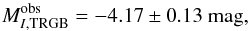 \begin{equation} M_{I,\rm TRGB}^{\rm obs}=-4.17\pm 0.13~{\rm mag}, \label{eq:photoerror} \end{equation}