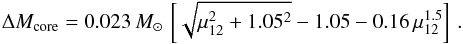 \begin{equation} \label{eq:coremass} \Delta M_{\rm core}=0.023\,M_\odot\, \left[\sqrt{\mu_{12}^2+1.05^2}-1.05-0.16\,\mu_{12}^{1.5}\right]\,. \end{equation}