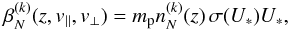 \begin{equation} \label{eq:beta_old} \beta_{N}^{(k)}(z,v_{||},v_{\perp}) = m_{\rm p} n_{N}^{(k)} (z) \, \sigma (U_{*}) U_{*}, \end{equation}